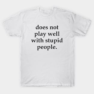 Does Not Play Well With Stupid People T-Shirt